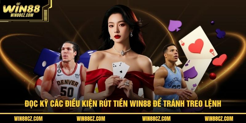 Đọc kỹ các điều kiện rút tiền WIN88 để tránh treo lệnh