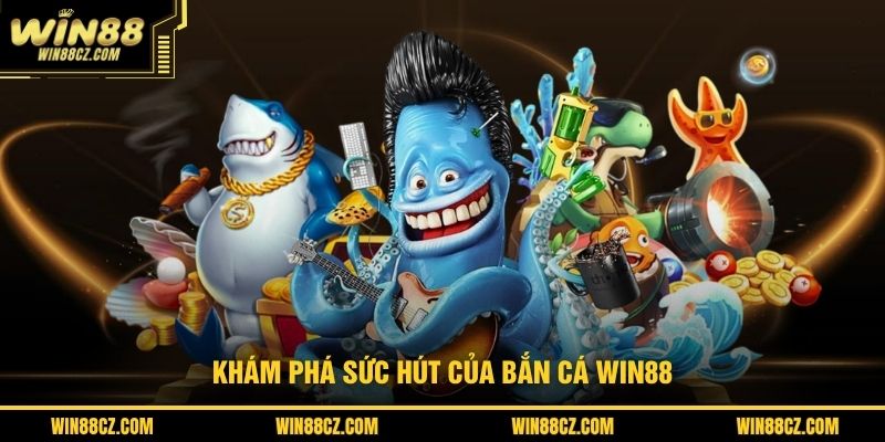 Khám phá sức hút của bắn cá Win88