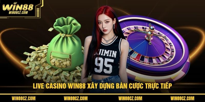 Live Casino WIN88 xây dựng bàn cược trực tiếp