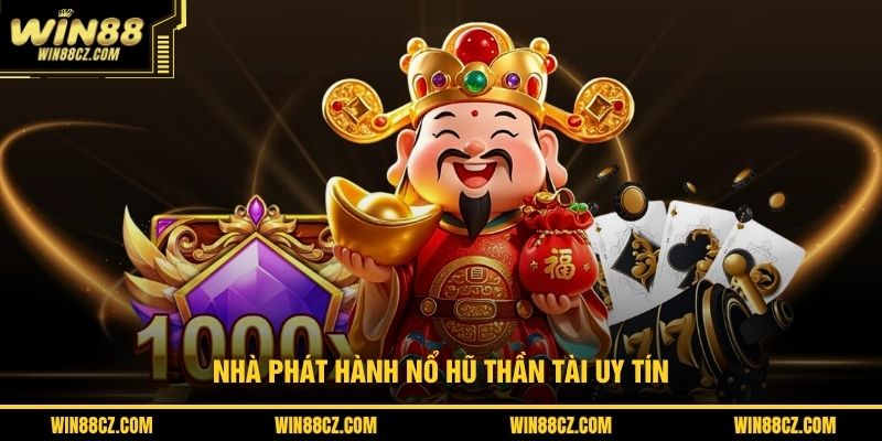 Nhà phát hành nổ hũ Thần tài uy tín