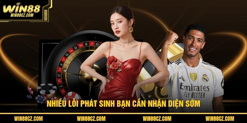 Nhiều lỗi phát sinh bạn cần nhận diện sớm