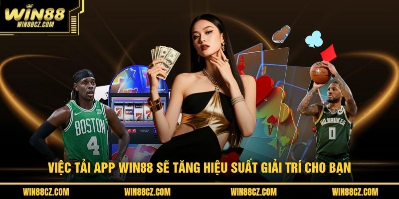 Việc tải app WIN88 sẽ tăng hiệu suất giải trí cho bạn